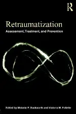 Retraumatization: Assessment, Treatment, and Prevention