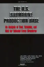 U.S.Submarine Production Base: An Analysis of Cost, Schedule and Risk of Selected Force Structures