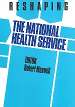 Reshaping the National Health Service 1979-87 (Reshaping the Public Sector, Vol 2)